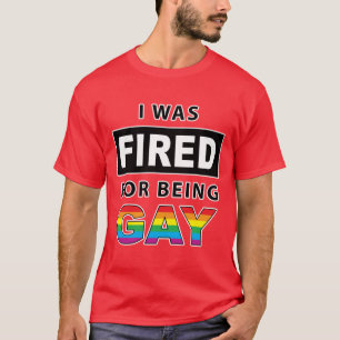 Ich wurde für Sein homosexuell gefeuert T-Shirt
