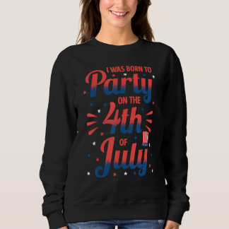 Ich wurde geboren, um am 4. Juli patriotisch zu fe Sweatshirt