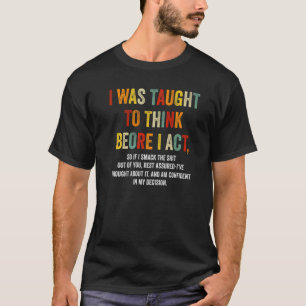 Ich wurde gelehrt, nachzudenken, bevor ich lustig T-Shirt