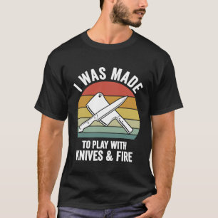 Ich wurde gemacht, um mit Messern Feuer zu spielen T-Shirt