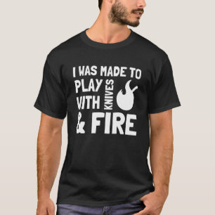 Ich wurde gemacht, um mit Messern und Feuer zu spi T-Shirt