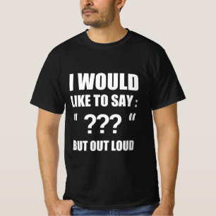 Ich würde gerne sagen "??? "aber laut T-Shirt