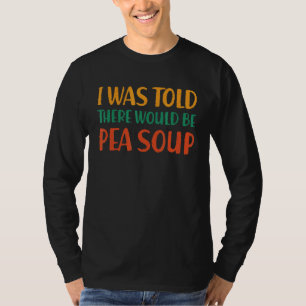 Ich wurde informiert, dass es Erbsensuppe geben wü T-Shirt