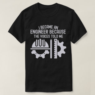 Ich wurde Ingenieur, weil die Stimmen es mir sagte T-Shirt