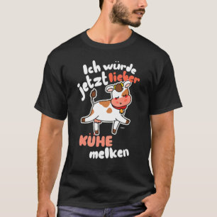 Ich Würde Jetzt Liebber Kühe Melken Farmer Idee Co T-Shirt