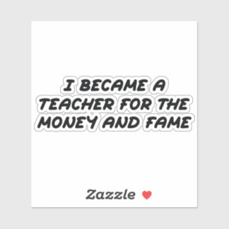 Ich wurde Lehrer für das Geld und den Ruhm Aufkleber