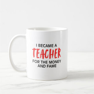 Ich wurde Lehrer für das Geld und den Ruhm Kaffeetasse