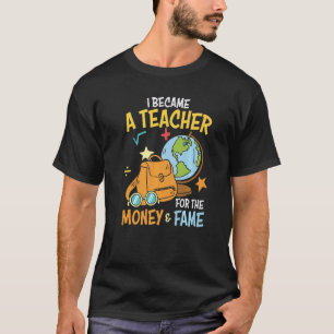 Ich wurde Lehrer wegen des Geldes Ruhm  Schul lehr T-Shirt