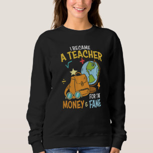 Ich wurde Lehrer wegen des Geldes Ruhm  Schullehre Sweatshirt