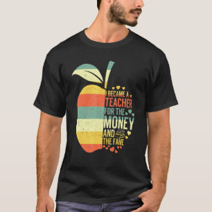 Ich wurde Lehrer wegen des Geldes und des Ruhms Le T-Shirt