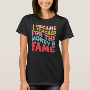 Ich wurde Lehrerin für Geld und Ruhm T-Shirt