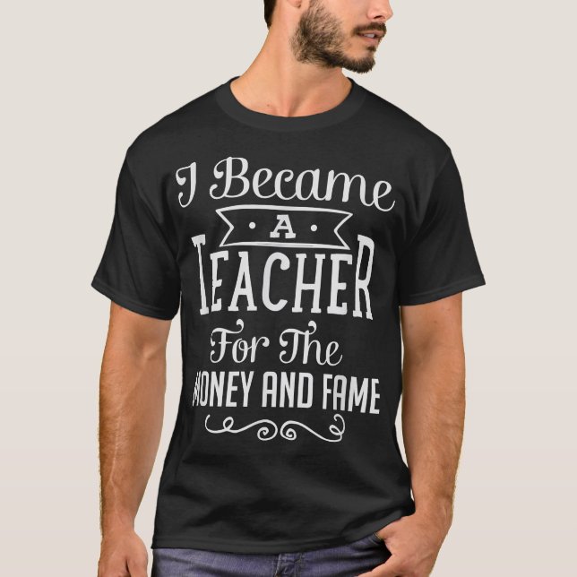 Ich wurde Lehrerin für Geld und Ruhm T  T-Shirt (Vorderseite)