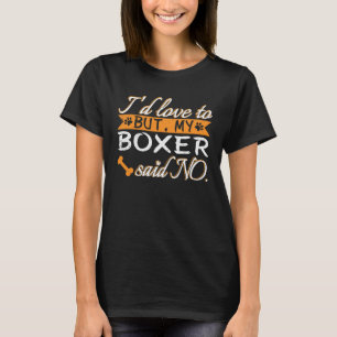 Ich würde Liebe haben, aber mein Boxer sagte keine T-Shirt
