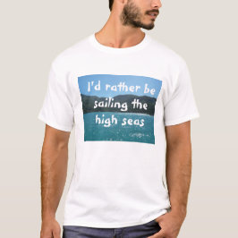 Ich würde lieber auf Hoher See segeln T-Shirt