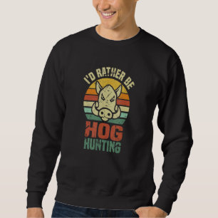 Ich würde lieber auf Schweinejagd gehen Wildsch Sweatshirt