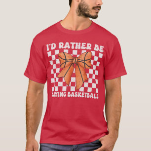 Ich würde lieber Basketball spielen Mädchen Mutter T-Shirt