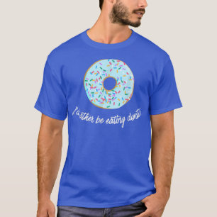 Ich würde lieber Donuts Gym Fitness Desserts essen T-Shirt