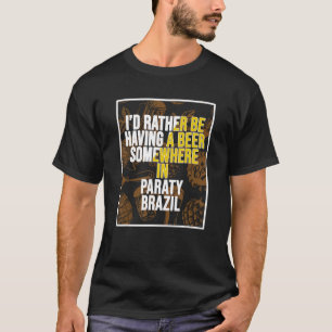 Ich würde lieber irgendwo in der Paraty ein Bier h T-Shirt