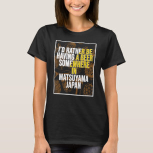 Ich würde lieber irgendwo in Matsuyama ein Bier ha T-Shirt