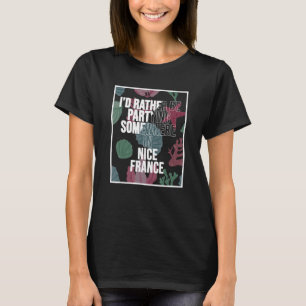 Ich würde lieber irgendwo in Nizza teilnehmen T-Shirt