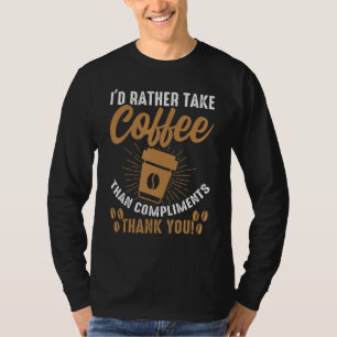 Ich würde lieber Kaffee nehmen als Komplimente Lus T-Shirt