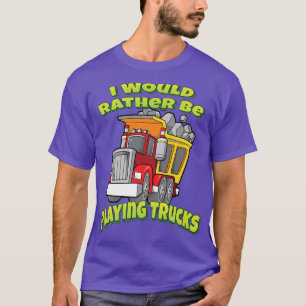 Ich würde lieber Lastwagen spielen T-Shirt