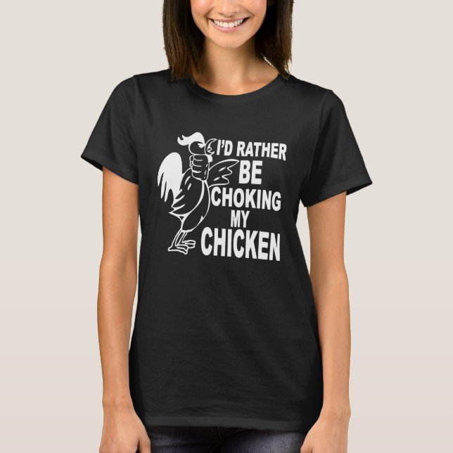 Ich würde lieber mein Huhn ersticken T-Shirt (Vorderseite)