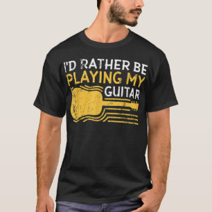 Ich würde lieber meine Gitarre spielen T-Shirt