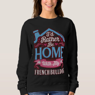 Ich würde lieber mit meinem französischen Bulldogg Sweatshirt