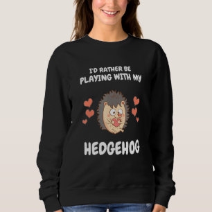 Ich würde lieber mit meinem Igel Niedliches Hausti Sweatshirt