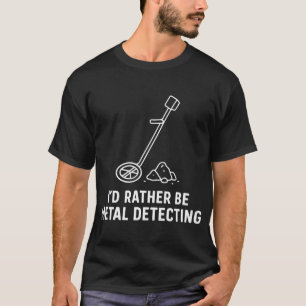 Ich würde lieber mit Metalldetektor nach Schätzen T-Shirt