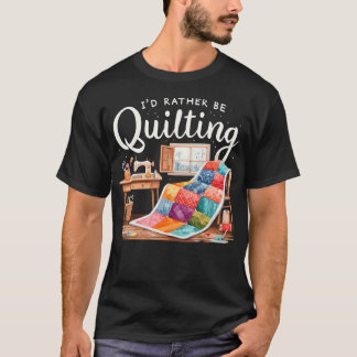 Ich würde lieber Quilten Näherin Quilt Nähen Qui T-Shirt