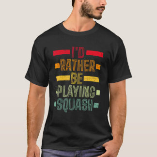 Ich würde lieber Squash spielen Serve-Schläger-Pla T-Shirt