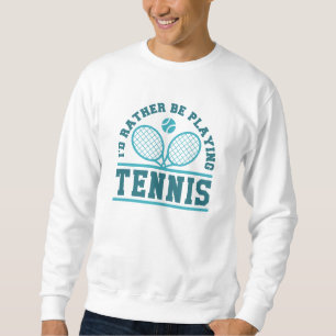 Ich würde lieber Tennis spielen Sweatshirt