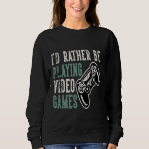 Ich würde lieber Videospiele spielen Sweatshirt