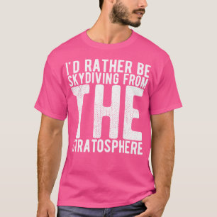 Ich würde lieber von der Stratosphäre aus springen T-Shirt