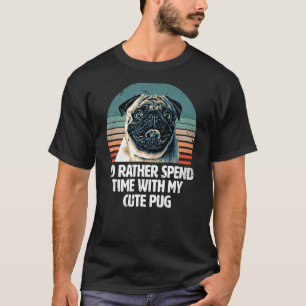Ich würde lieber Zeit mit meinem Mops verbringen - T-Shirt