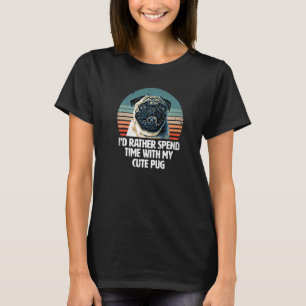 Ich würde lieber Zeit mit meinem Mops verbringen - T-Shirt