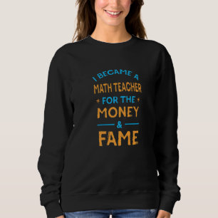Ich wurde Mathematiklehrer für Geld und Ruhm Sweatshirt