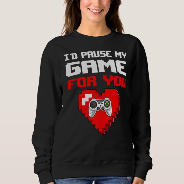 Ich würde mein Spiel für Sie pausieren Valentinsta Sweatshirt (Vorderseite)