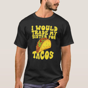 Ich würde meine Schwester gegen Tacos tauschen, di T-Shirt