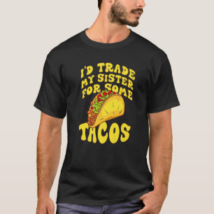 Ich würde meine Schwester gegen Tacos tauschen, di T-Shirt