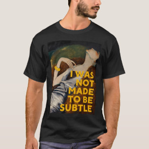Ich wurde nicht dazu gemacht, subtil zu sein T-Shirt