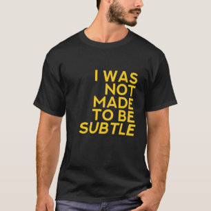 Ich wurde nicht subtil gemacht T-Shirt