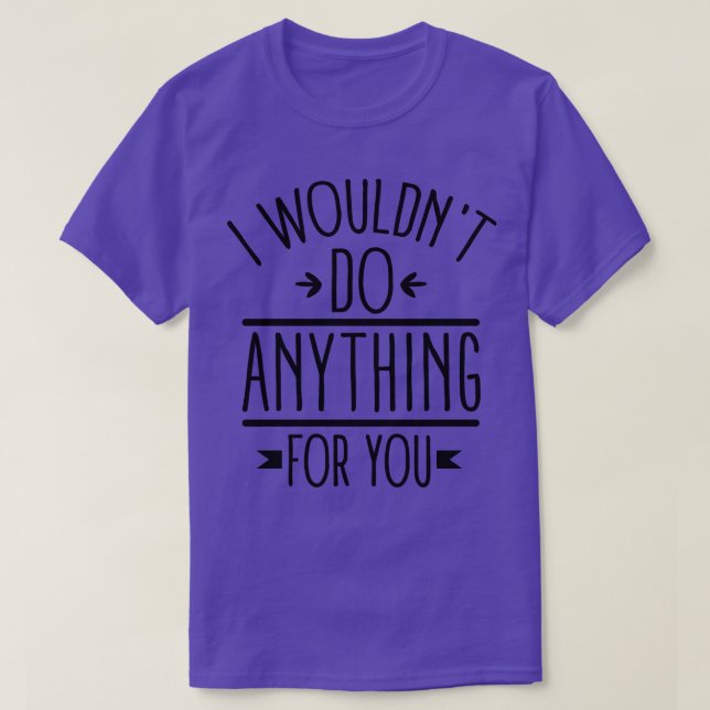Ich würde nichts für dich tun T-Shirt (Design vorne)