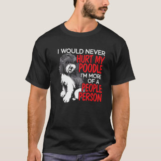 Ich würde nie mein Poodle verletzen, ich bin mehr T-Shirt