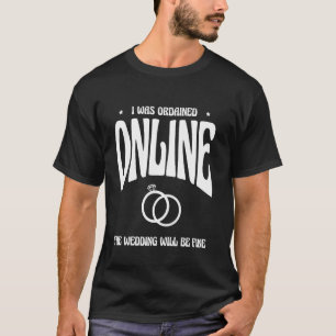 Ich wurde online ordiniert Die Hochzeit wird in Or T-Shirt