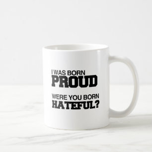 ICH WURDE STOLZ GEBOREN WURDEST DU HASSERFÜLLT GEB TASSE