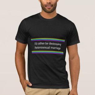 Ich würde vielmehr heterosexuelle Heirat zerstören T-Shirt
