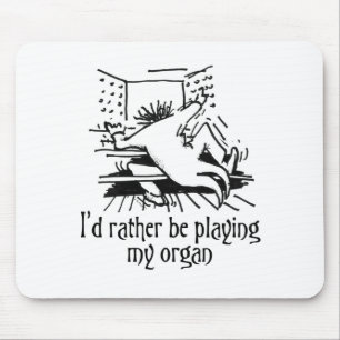 Ich würde vielmehr mein Organ spielen! Mousepad